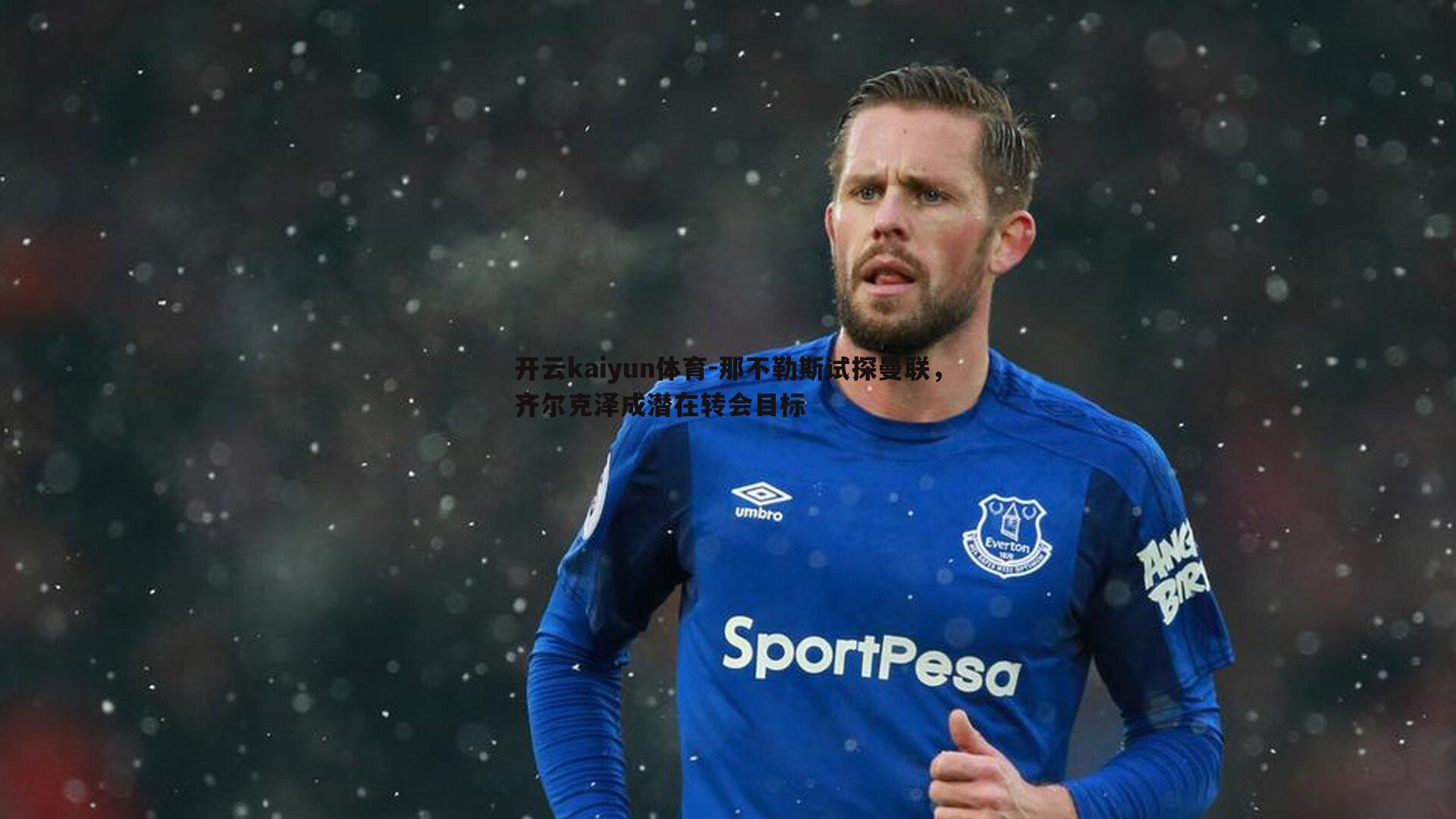 那不勒斯试探曼联,齐尔克泽成潜在转会目标